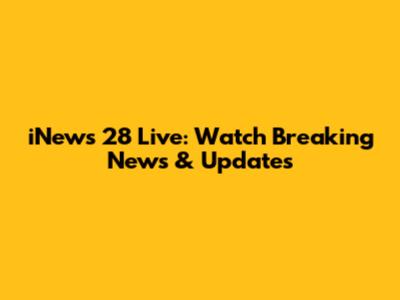 iNews 28 Live: Watch Breaking News & Updates