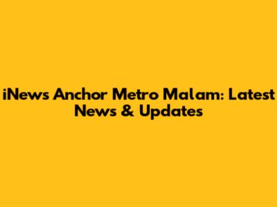 iNews Anchor Metro Malam: Latest News & Updates