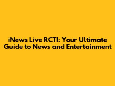 iNews Live RCTI: Your Ultimate Guide to News and Entertainment
