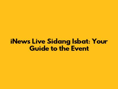 iNews Live Sidang Isbat: Your Guide to the Event