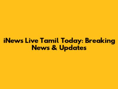 iNews Live Tamil Today: Breaking News & Updates