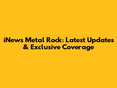 iNews Metal Rock: Latest Updates & Exclusive Coverage
