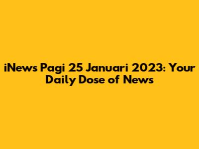 iNews Pagi 25 Januari 2023: Your Daily Dose of News