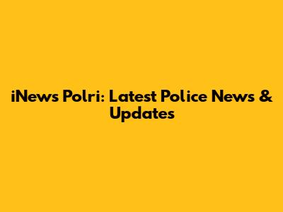 iNews Polri: Latest Police News & Updates