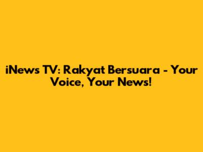 iNews TV: Rakyat Bersuara - Your Voice, Your News!