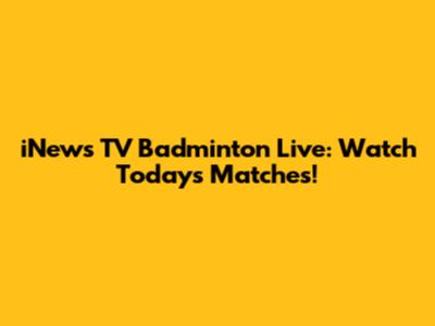 iNews TV Badminton Live: Watch Today's Matches!