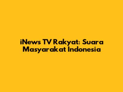 iNews TV Rakyat: Suara Masyarakat Indonesia
