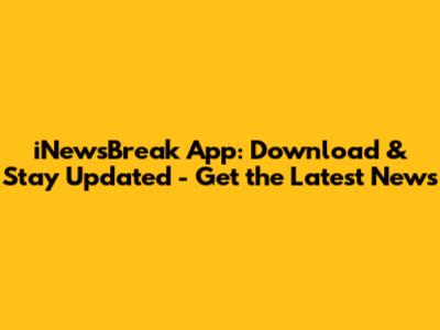 iNewsBreak App: Download & Stay Updated - Get the Latest News
