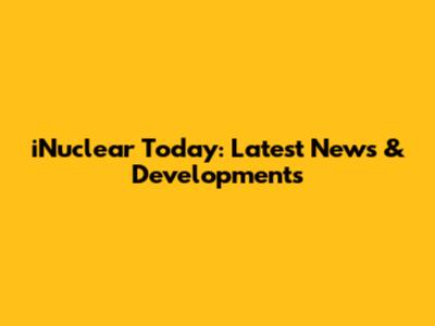 iNuclear Today: Latest News & Developments
