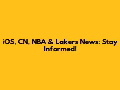 iOS, CN, NBA & Lakers News: Stay Informed!