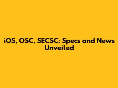iOS, OSC, SECSC: Specs and News Unveiled