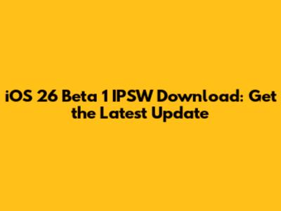 iOS 26 Beta 1 IPSW Download: Get the Latest Update