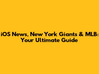 iOS News, New York Giants & MLB: Your Ultimate Guide