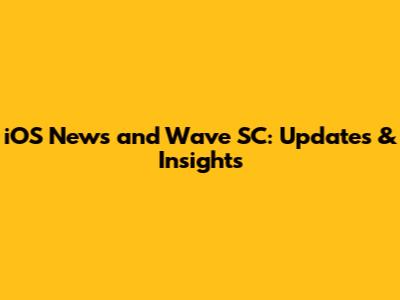 iOS News and Wave SC: Updates & Insights