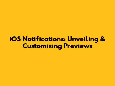 iOS Notifications: Unveiling & Customizing Previews