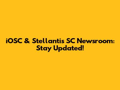 iOSC & Stellantis SC Newsroom: Stay Updated!