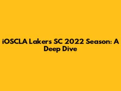 iOSCLA Lakers SC 2022 Season: A Deep Dive