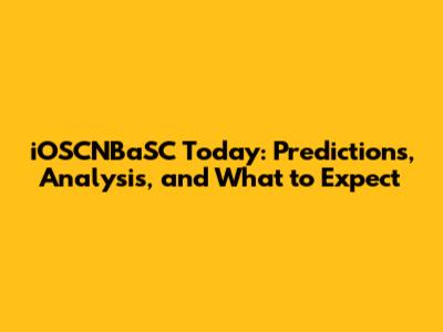 iOSCNBaSC Today: Predictions, Analysis, and What to Expect