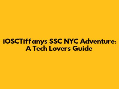 iOSCTiffany's SSC NYC Adventure: A Tech Lover's Guide