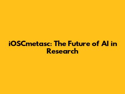 iOSCmetasc: The Future of AI in Research