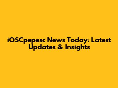 iOSCpepesc News Today: Latest Updates & Insights