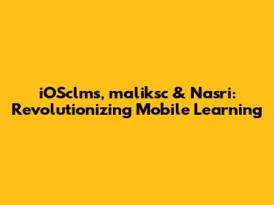 iOSclms, maliksc & Nasri: Revolutionizing Mobile Learning