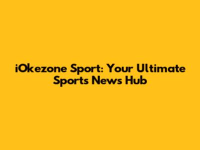 iOkezone Sport: Your Ultimate Sports News Hub