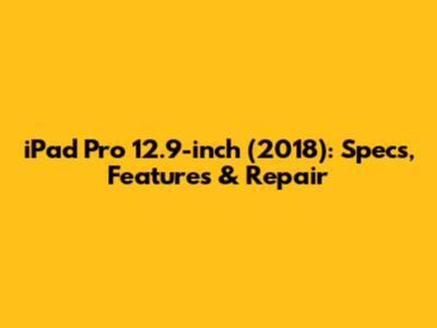iPad Pro 12.9-inch (2018): Specs, Features & Repair