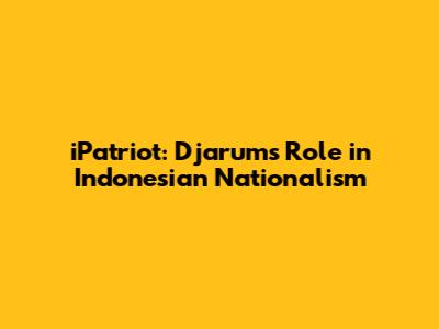 iPatriot: Djarum's Role in Indonesian Nationalism
