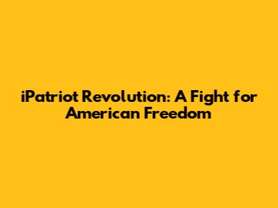 iPatriot Revolution: A Fight for American Freedom