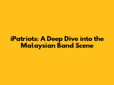 iPatriots: A Deep Dive into the Malaysian Band Scene