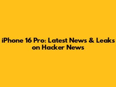 iPhone 16 Pro: Latest News & Leaks on Hacker News