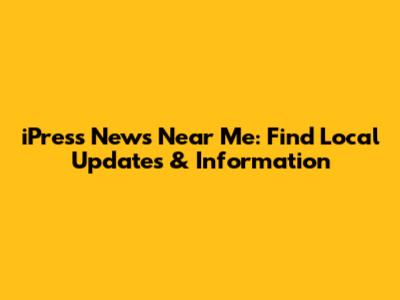 iPress News Near Me: Find Local Updates & Information