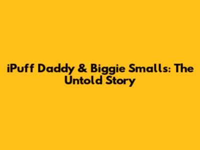 iPuff Daddy & Biggie Smalls: The Untold Story