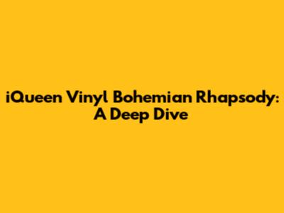 iQueen Vinyl Bohemian Rhapsody: A Deep Dive