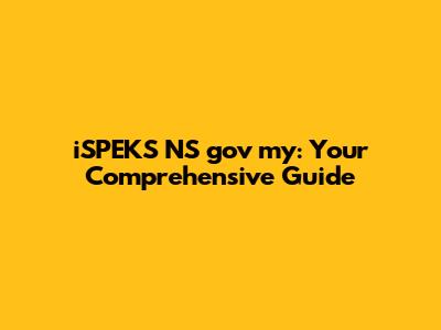 iSPEKS NS gov my: Your Comprehensive Guide