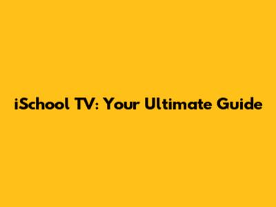 iSchool TV: Your Ultimate Guide