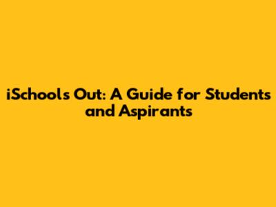 iSchools' Out: A Guide for Students and Aspirants
