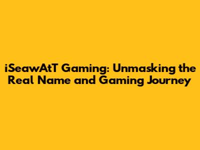 iSeawAtT Gaming: Unmasking the Real Name and Gaming Journey