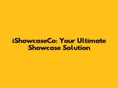 iShowcaseCo: Your Ultimate Showcase Solution