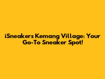 iSneakers Kemang Village: Your Go-To Sneaker Spot!