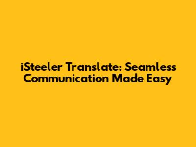 iSteeler Translate: Seamless Communication Made Easy