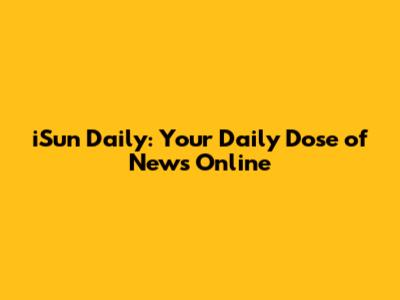 iSun Daily: Your Daily Dose of News Online