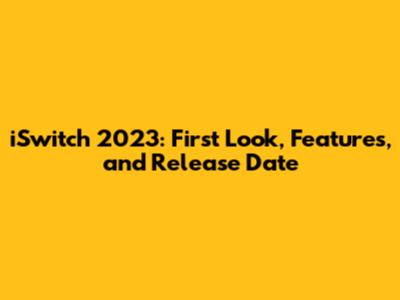 iSwitch 2023: First Look, Features, and Release Date