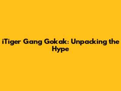 iTiger Gang Gokak: Unpacking the Hype