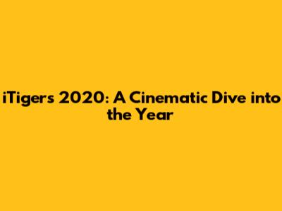 iTigers 2020: A Cinematic Dive into the Year