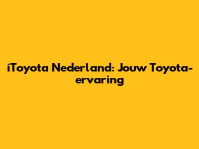 iToyota Nederland: Jouw Toyota-ervaring