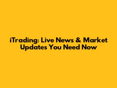 iTrading: Live News & Market Updates You Need Now