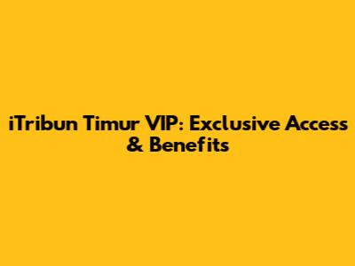 iTribun Timur VIP: Exclusive Access & Benefits