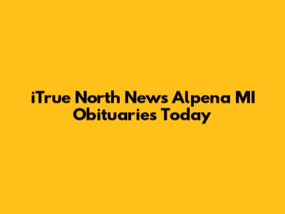 iTrue North News Alpena MI Obituaries Today